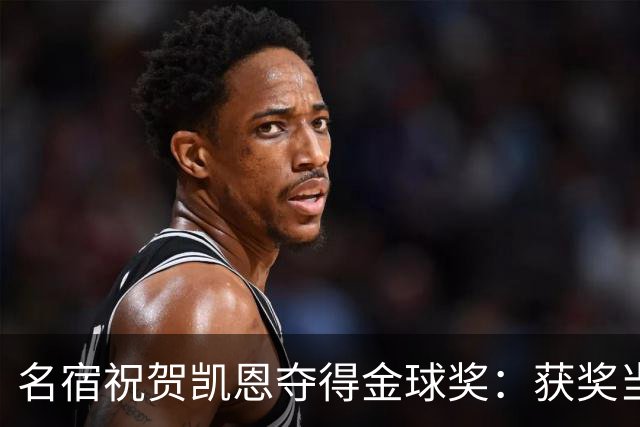 名宿祝贺凯恩夺得金球奖：获奖当之无愧！场内外你都保持谦逊低调